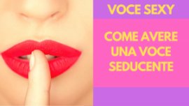 'VOCE SEXY: COME AVERE UNA VOCE SEDUCENTE'