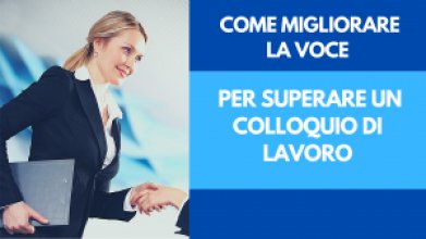 'COME MIGLIORARE LA VOCE PER SUPERARE UN COLLOQUIO DI  LAVORO'